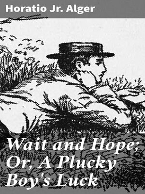 cover image of Wait and Hope; Or, a Plucky Boy's Luck